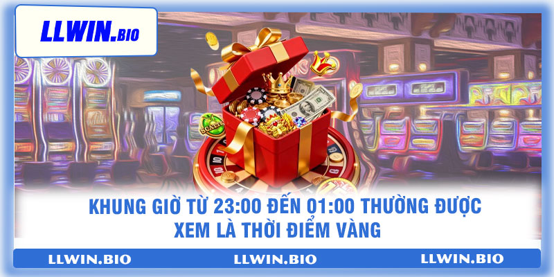 Khung giờ từ 23:00 đến 01:00 thường được xem là thời điểm vàng