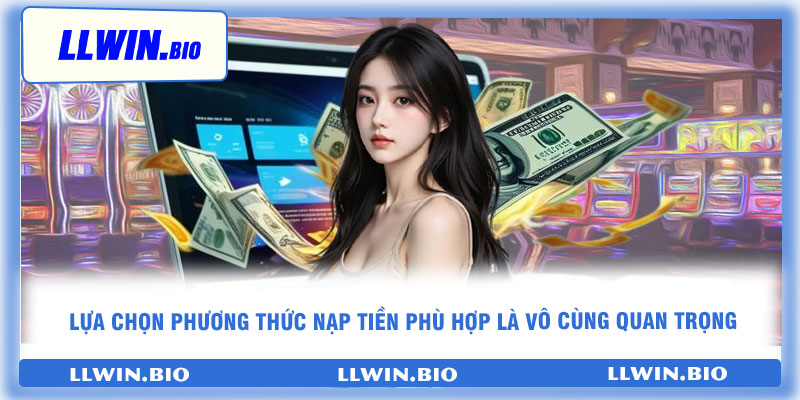 Lựa chọn phương thức nạp tiền phù hợp là vô cùng quan trọng