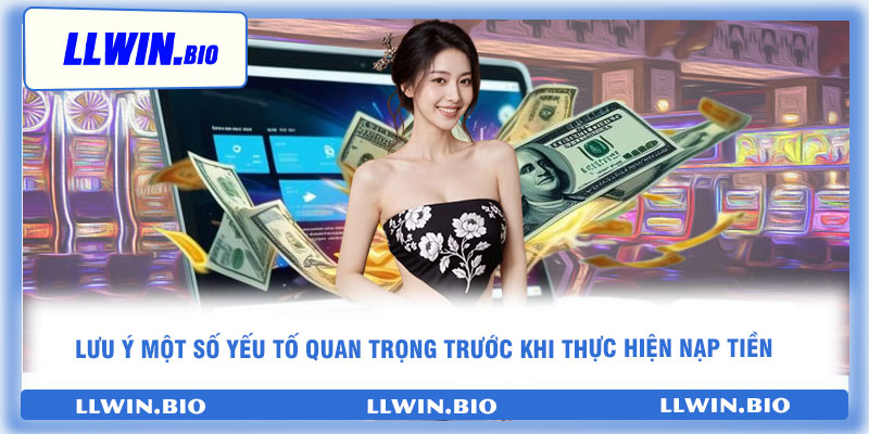 Lưu ý một số yếu tố quan trọng trước khi thực hiện nạp tiền