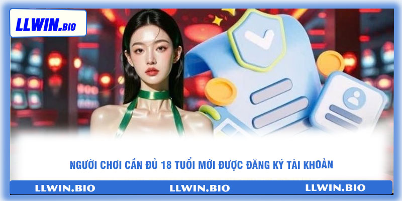 Người chơi cần đủ 18 tuổi mới được đăng ký tài khoản