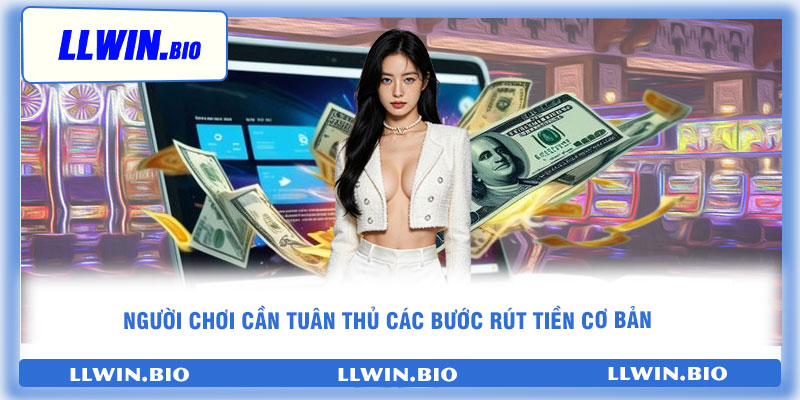 Người chơi cần tuân thủ các bước rút tiền cơ bản