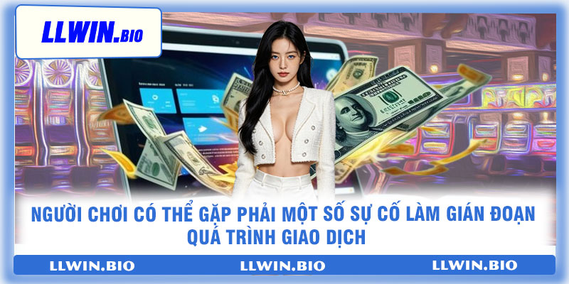 Người chơi có thể gặp phải một số sự cố làm gián đoạn quá trình giao dịch