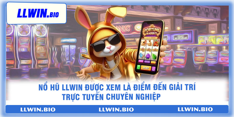 Nổ hũ LLwin được xem là điểm đến giải trí trực tuyến chuyên nghiệp
