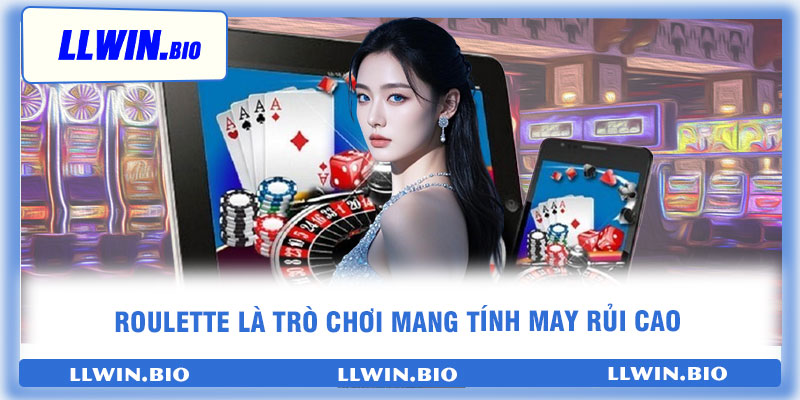 Roulette là trò chơi mang tính may rủi cao