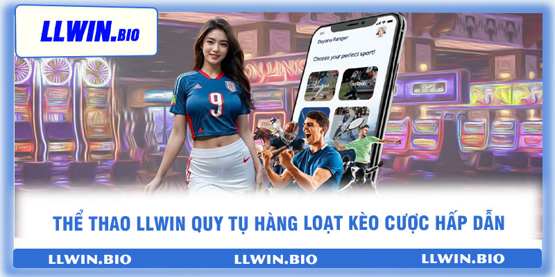 Thể thao LLwin quy tụ hàng loạt kèo cược hấp dẫn
