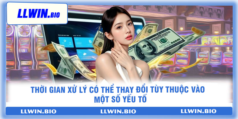 Thời gian xử lý có thể thay đổi tùy thuộc vào một số yếu tố
